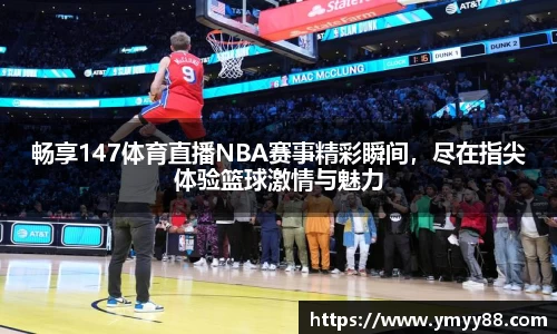 畅享147体育直播NBA赛事精彩瞬间，尽在指尖体验篮球激情与魅力
