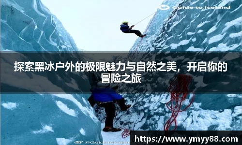 探索黑冰户外的极限魅力与自然之美，开启你的冒险之旅
