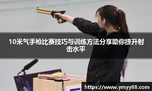 10米气手枪比赛技巧与训练方法分享助你提升射击水平