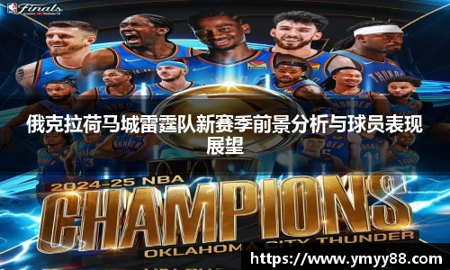 俄克拉荷马城雷霆队新赛季前景分析与球员表现展望