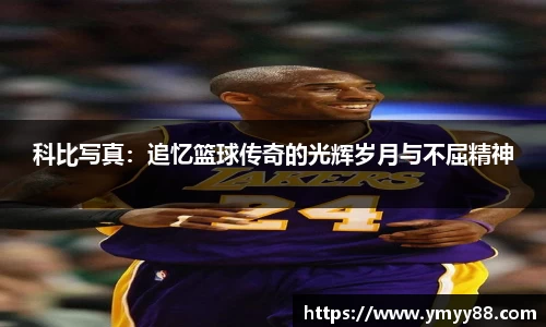科比写真：追忆篮球传奇的光辉岁月与不屈精神