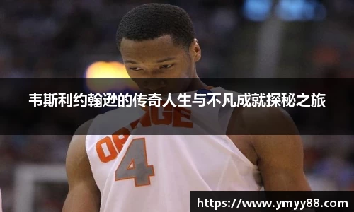 韦斯利约翰逊的传奇人生与不凡成就探秘之旅