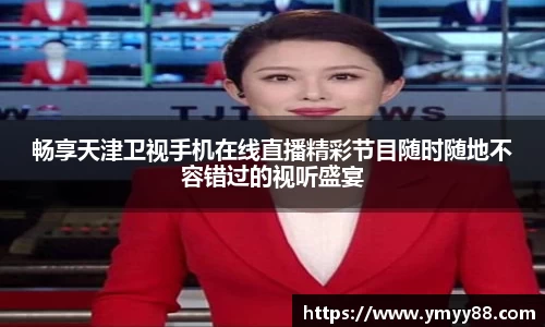 畅享天津卫视手机在线直播精彩节目随时随地不容错过的视听盛宴