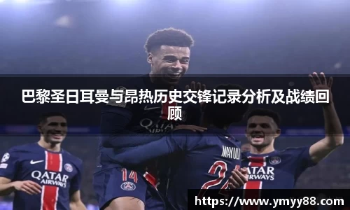 巴黎圣日耳曼与昂热历史交锋记录分析及战绩回顾