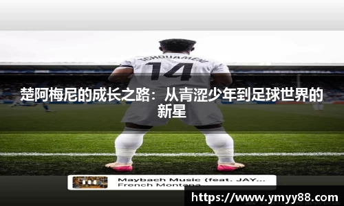 楚阿梅尼的成长之路：从青涩少年到足球世界的新星